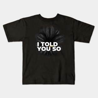 I told you so Kids T-Shirt